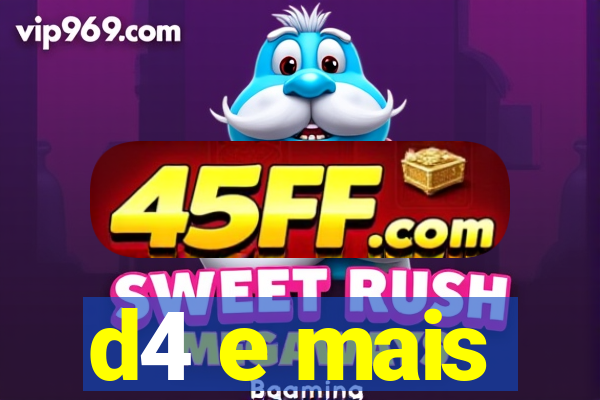 d4 e mais
